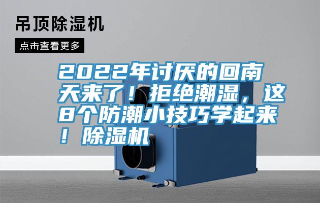 2022年討厭的回南天來了!拒絕潮濕,這8個(gè)防潮小技巧學(xué)起來!除濕機(jī)