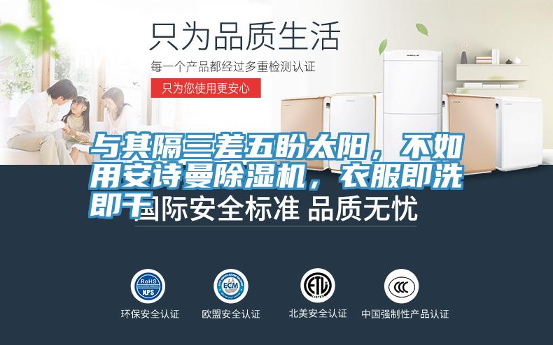 與其隔三差五盼太陽(yáng),不如用安詩(shī)曼除濕機(jī),衣服即洗即干