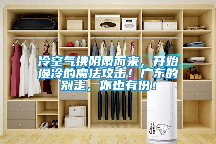 冷空氣攜陰雨而來，開始濕冷的魔法攻擊！廣東的別走，你也有份！