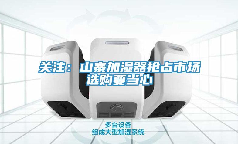 關(guān)注：山寨加濕器搶占市場(chǎng)　選購要當(dāng)心