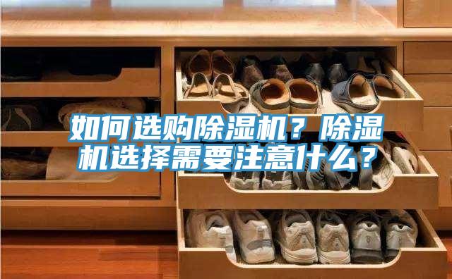 如何選購除濕機?除濕機選擇需要注意什么?