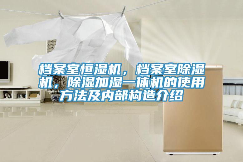 檔案室恒濕機(jī)，檔案室除濕機(jī)，除濕加濕一體機(jī)的使用方法及內(nèi)部構(gòu)造介紹