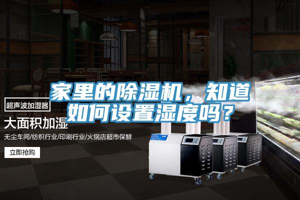 家里的除濕機,知道如何設置濕度嗎?