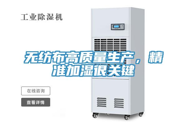 無紡布高質(zhì)量生產(chǎn)，精準(zhǔn)加濕很關(guān)鍵