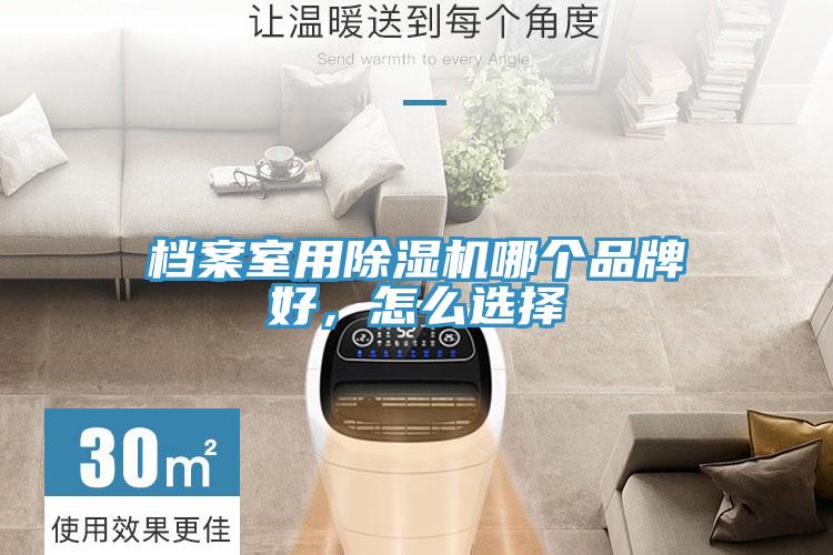 檔案室用除濕機(jī)哪個品牌好,怎么選擇