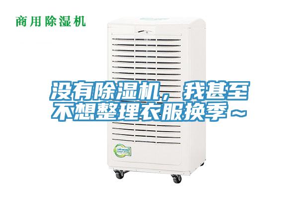 沒有除濕機(jī),我甚至不想整理衣服換季~