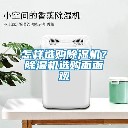 怎樣選購(gòu)除濕機(jī)?除濕機(jī)選購(gòu)面面觀