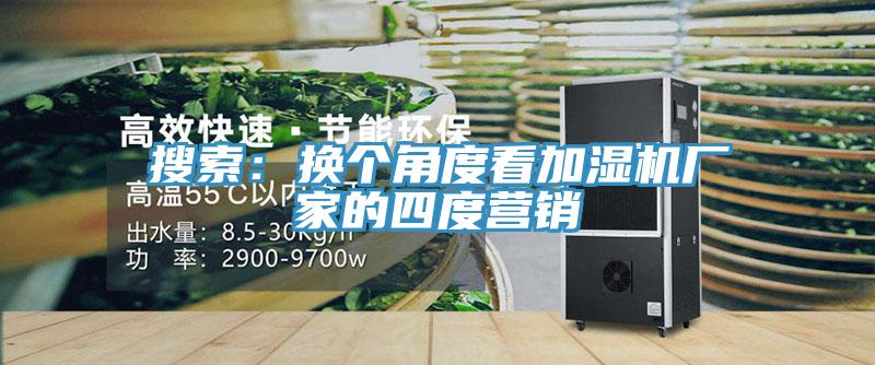 搜索:換個角度看加濕機廠家的四度營銷