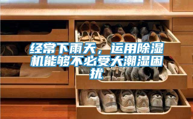 經常下雨天，運用除濕機能夠不必受大潮濕困擾