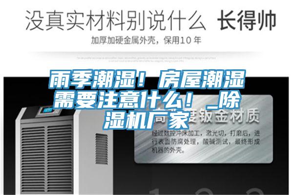 雨季潮濕！房屋潮濕需要注意什么！_除濕機廠家