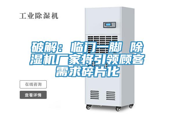 破解:臨門一腳 除濕機廠家將引領顧客需求碎片化