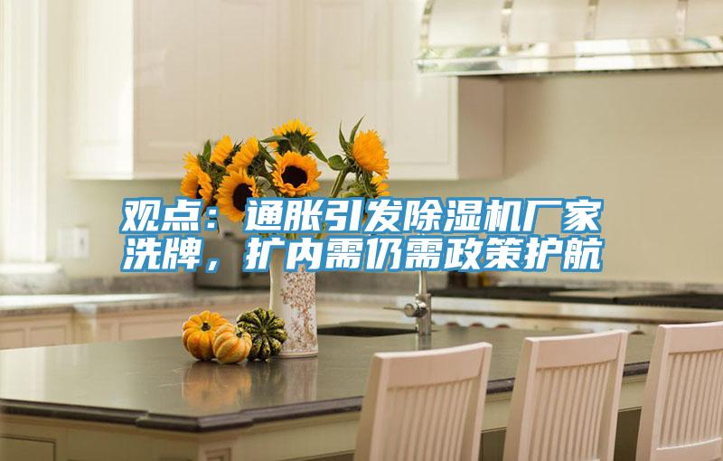 觀點(diǎn):通脹引發(fā)除濕機(jī)廠家洗牌,擴(kuò)內(nèi)需仍需政策護(hù)航