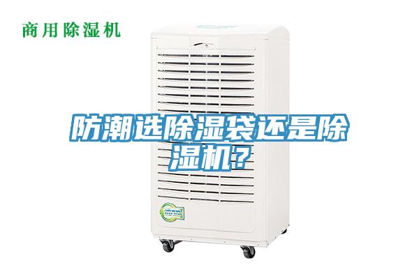 防潮選除濕袋還是除濕機(jī)?