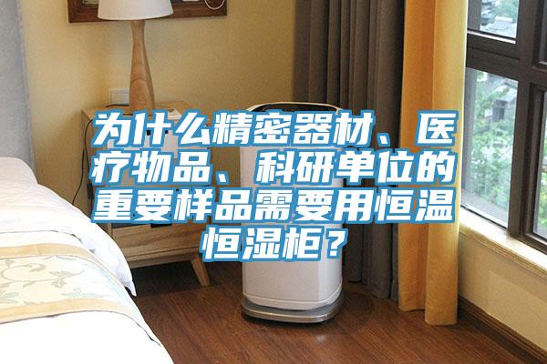 為什么精密器材、醫療物品、科研單位的重要樣品需要用恒溫恒濕柜?