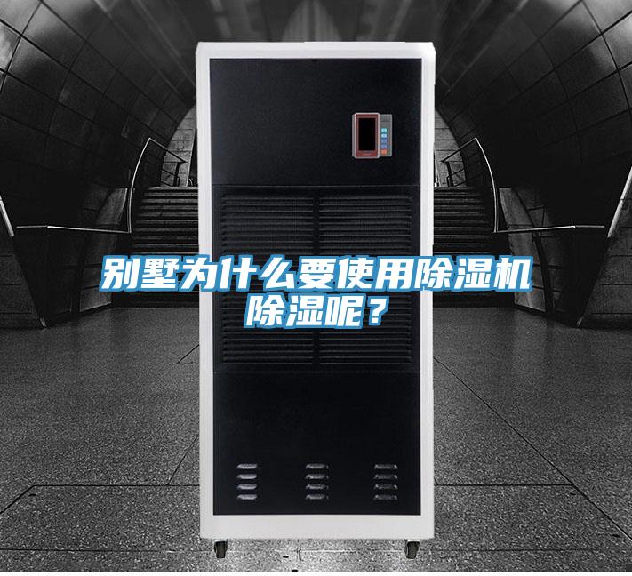 別墅為什么要使用除濕機(jī)除濕呢?