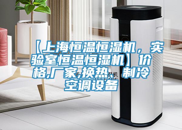 【上海恒溫恒濕機，實驗室恒溫恒濕機】價格,廠家,換熱、制冷空調設備
