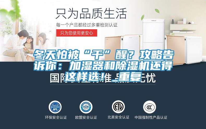 冬天怕被“干”醒?攻略告訴你:加濕器和除濕機(jī)還得這樣選!_重復(fù)