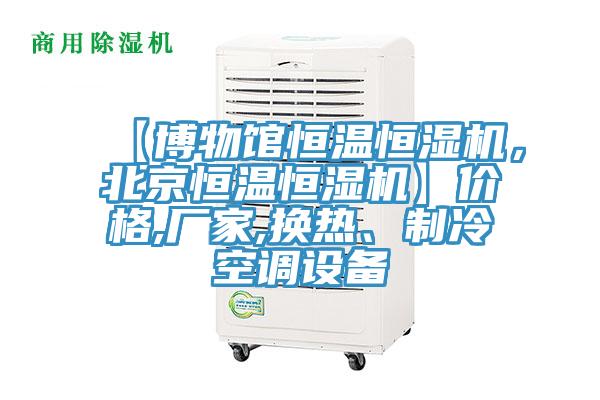【博物館恒溫恒濕機，北京恒溫恒濕機】價格,廠家,換熱、制冷空調設備