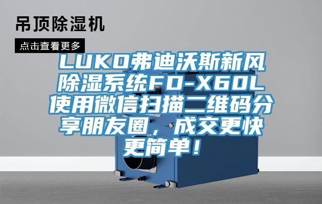 LUKO弗迪沃斯新風(fēng)除濕系統(tǒng)FD-X60L使用微信掃描二維碼分享朋友圈,成交更快更簡(jiǎn)單!