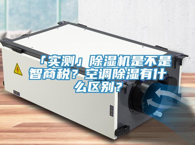 「實(shí)測(cè)」除濕機(jī)是不是智商稅？空調(diào)除濕有什么區(qū)別？