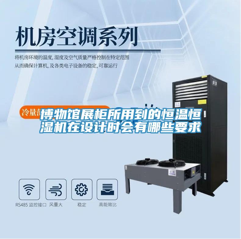 博物館展柜所用到的恒溫恒濕機(jī)在設(shè)計(jì)時(shí)會有哪些要求