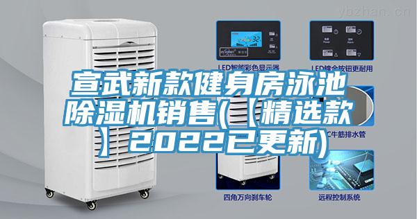 宣武新款健身房泳池除濕機(jī)銷(xiāo)售(【精選款】2022已更新)