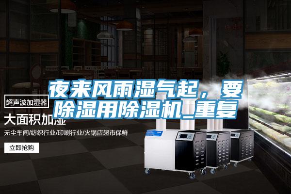 夜來(lái)風(fēng)雨濕氣起，要除濕用除濕機(jī)_重復(fù)