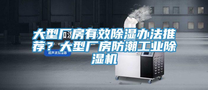 大型廠房有效除濕辦法推薦？大型廠房防潮工業除濕機