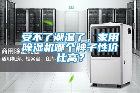 受不了潮濕了,家用除濕機(jī)哪個(gè)牌子性價(jià)比高?