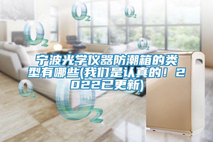 寧波光學儀器防潮箱的類型有哪些(我們是認真的!2022已更新)