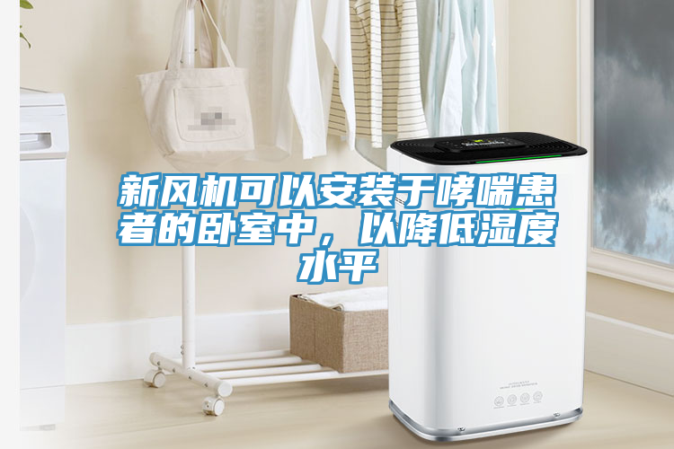 新風機可以安裝于哮喘患者的臥室中，以降低濕度水平