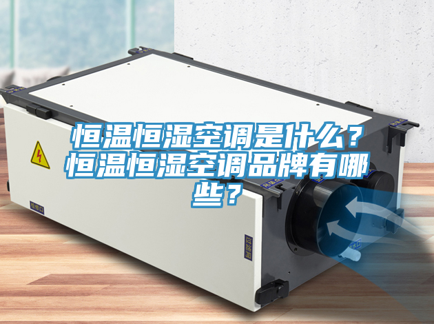 恒溫恒濕空調是什么?恒溫恒濕空調品牌有哪些?