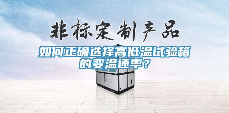 如何正確選擇高低溫試驗(yàn)箱的變溫速率?