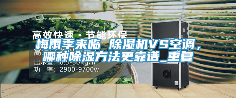 梅雨季來臨 除濕機VS空調(diào)，哪種除濕方法更靠譜_重復