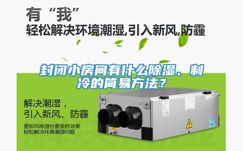 封閉小房間有什么除濕、制冷的簡易方法?