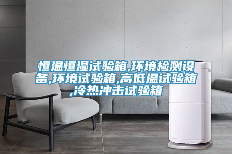 恒溫恒濕試驗箱,環(huán)境檢測設備,環(huán)境試驗箱,高低溫試驗箱,冷熱沖擊試驗箱