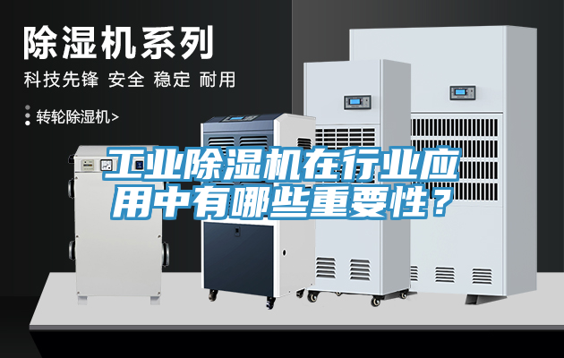 工業除濕機在行業應用中有哪些重要性?