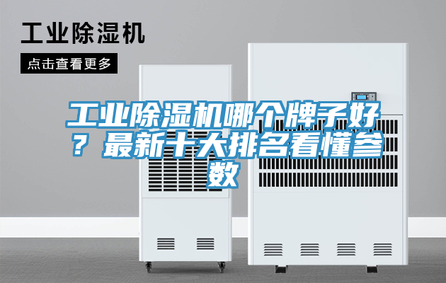 工業(yè)除濕機哪個牌子好?最新十大排名看懂參數(shù)