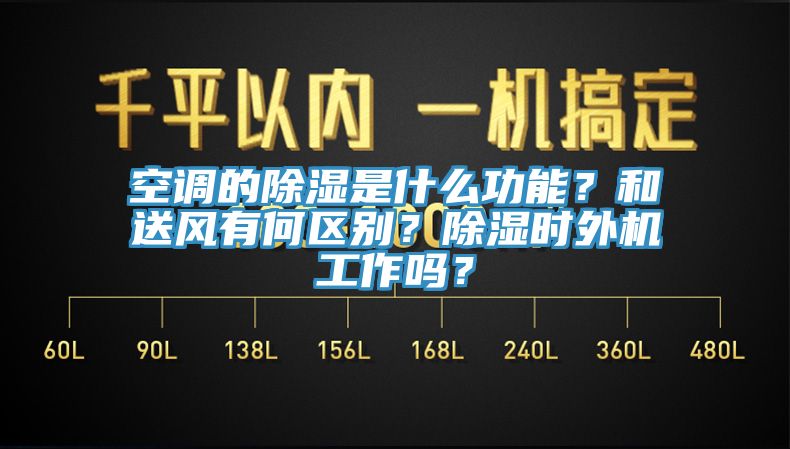 空調的除濕是什么功能?和送風有何區別?除濕時外機工作嗎?
