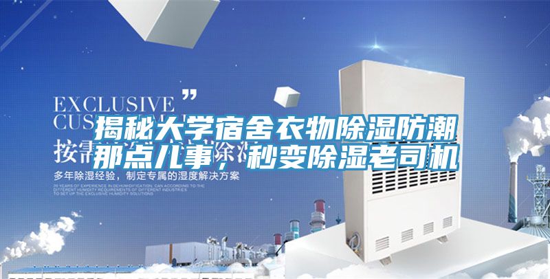 揭秘大學(xué)宿舍衣物除濕防潮那點(diǎn)兒事,秒變除濕老司機(jī)