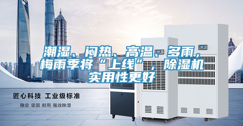 潮濕、悶熱、高溫、多雨,梅雨季將“上線”,除濕機實用性更好