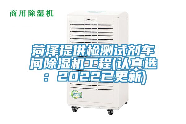 菏澤提供檢測(cè)試劑車(chē)間除濕機(jī)工程(認(rèn)真選：2022已更新)
