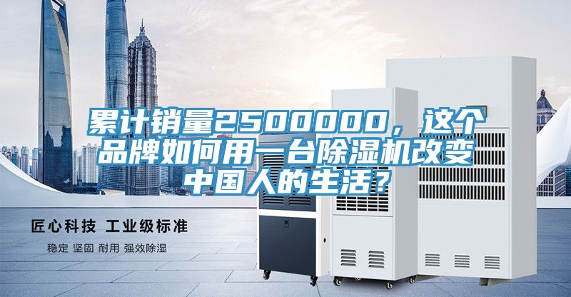 累計銷量2500000，這個品牌如何用一臺除濕機改變中國人的生活？
