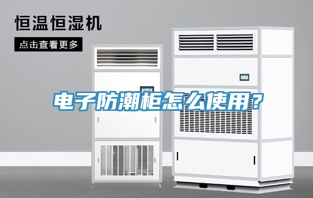 電子防潮柜怎么使用？