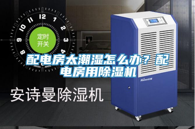 配電房太潮濕怎么辦?配電房用除濕機(jī)