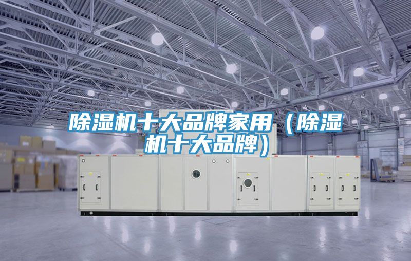除濕機十大品牌家用(除濕機十大品牌)