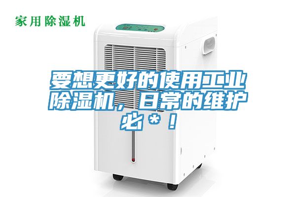 要想更好的使用工業(yè)除濕機(jī),日常的維護(hù)必*!