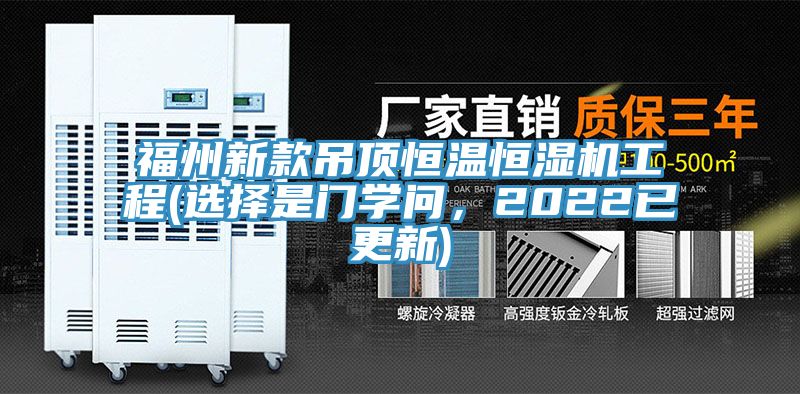 福州新款吊頂恒溫恒濕機工程(選擇是門學問，2022已更新)
